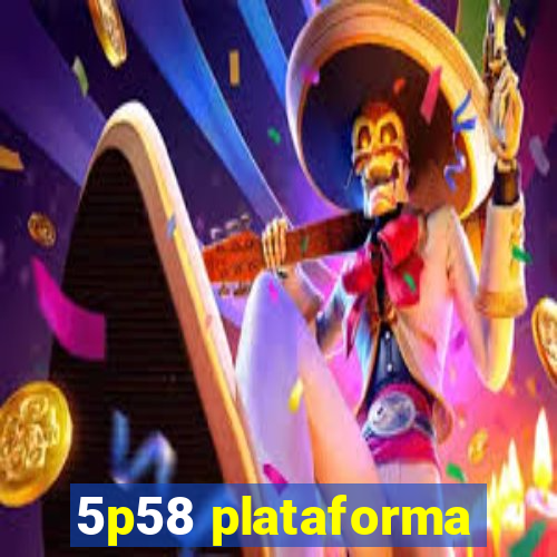 5p58 plataforma